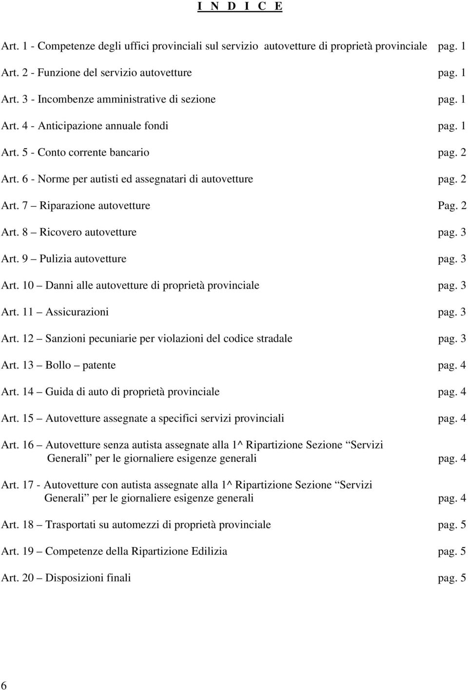 3 Art. 9 Pulizia autovetture pag. 3 Art. 10 Danni alle autovetture di proprietà provinciale pag. 3 Art. 11 Assicurazioni pag. 3 Art. 12 Sanzioni pecuniarie per violazioni del codice stradale pag.