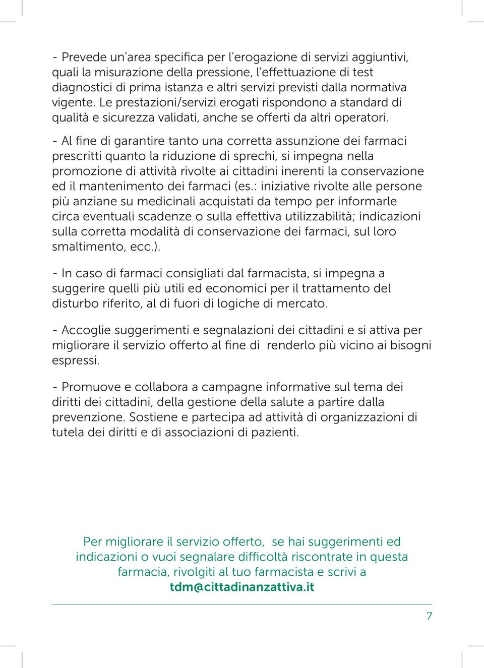 - Al fine di garantire tanto una corretta assunzione dei farmaci prescritti quanto la riduzione di sprechi, si impegna nella promozione di attività rivolte ai cittadini inerenti la conservazione ed