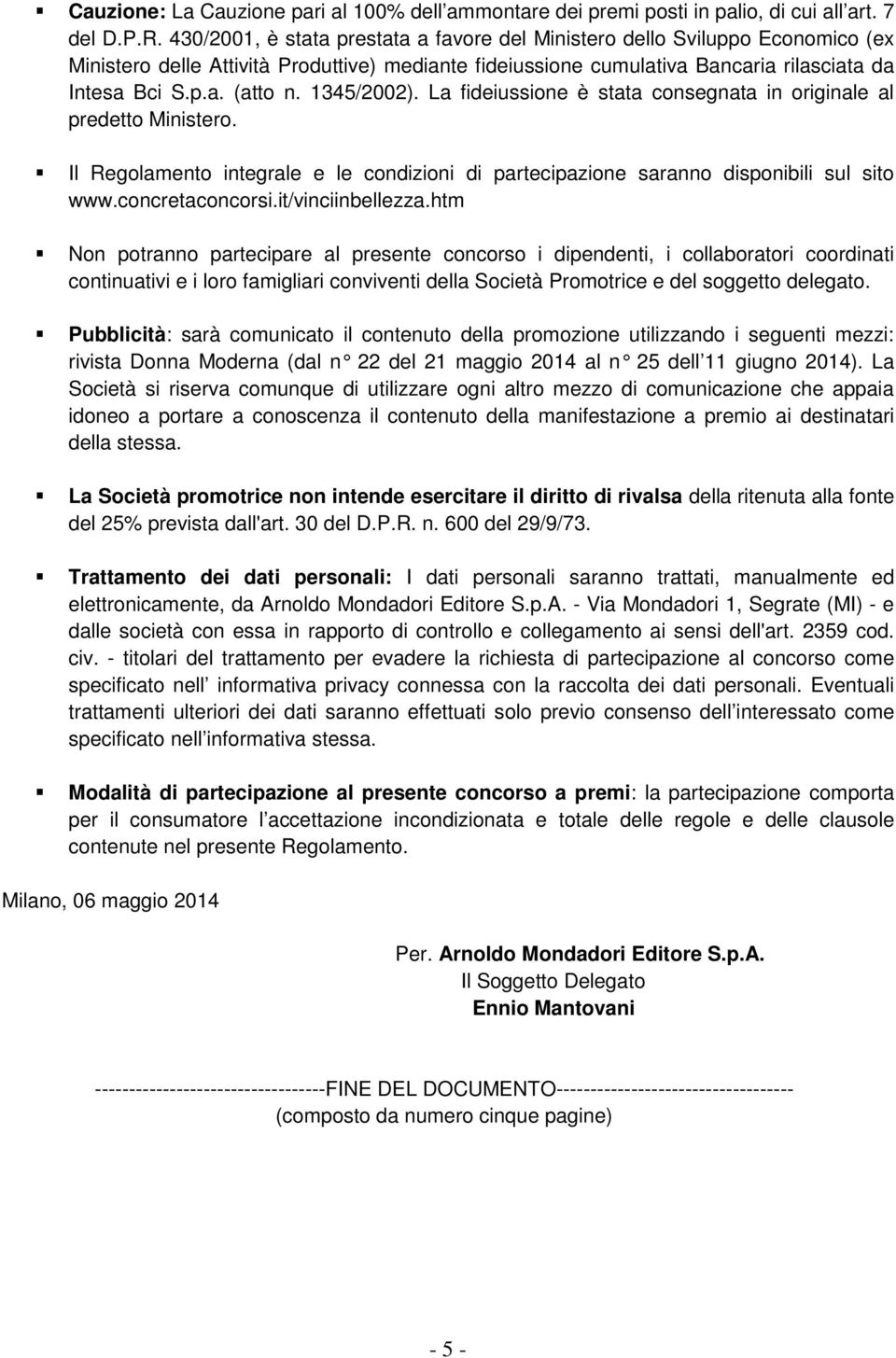 1345/2002). La fideiussione è stata consegnata in originale al predetto Ministero. Il Regolamento integrale e le condizioni di partecipazione saranno disponibili sul sito www.concretaconcorsi.