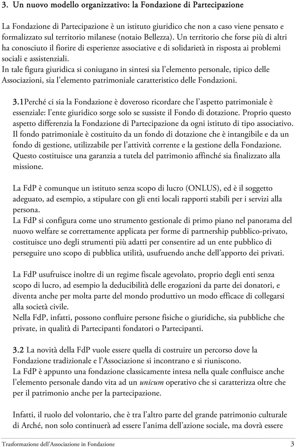 In tale figura giuridica si coniugano in sintesi sia l elemento personale, tipico delle Associazioni, sia l elemento patrimoniale caratteristico delle Fondazioni. 3.