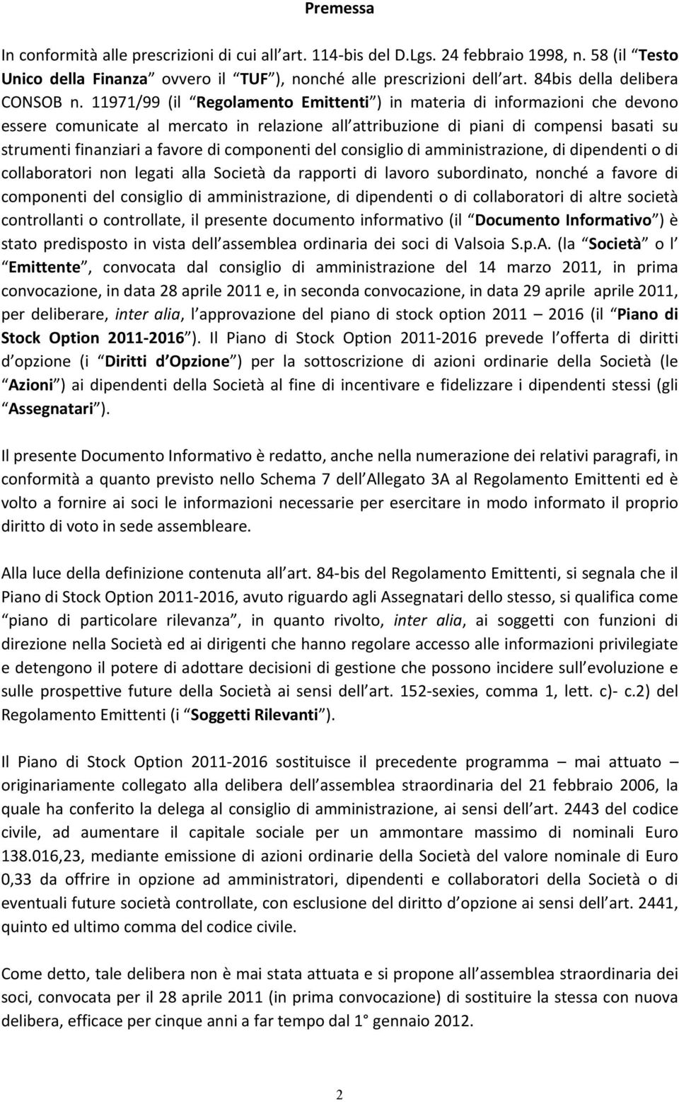 11971/99 (il Regolamento Emittenti ) in materia di informazioni che devono essere comunicate al mercato in relazione all attribuzione di piani di compensi basati su strumenti finanziari a favore di