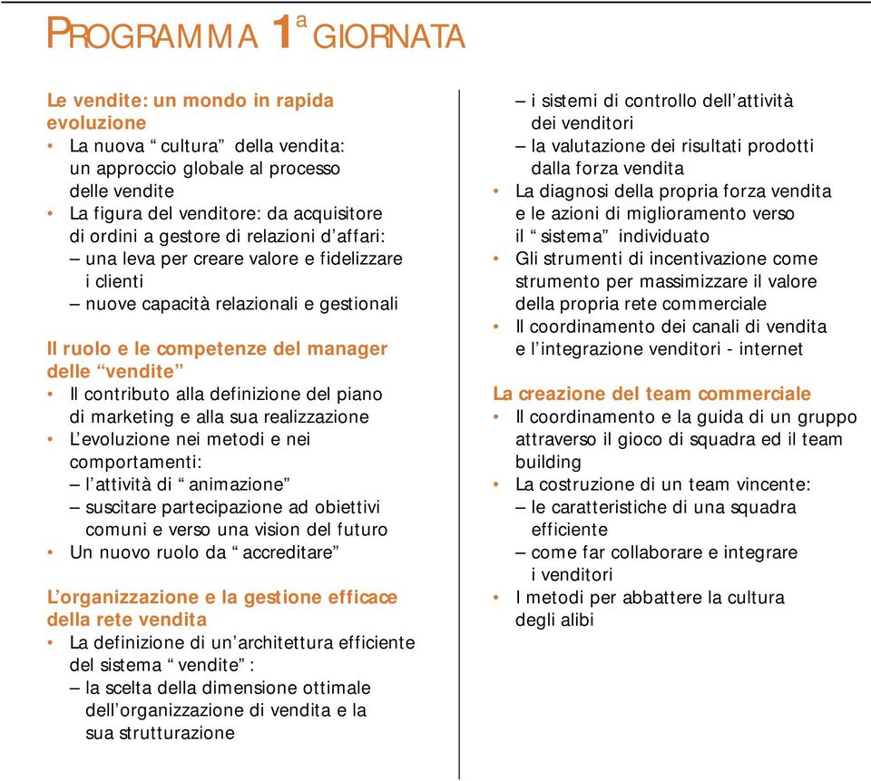 definizione del piano di marketing e alla sua realizzazione L evoluzione nei metodi e nei comportamenti: l attività di animazione suscitare partecipazione ad obiettivi comuni e verso una vision del