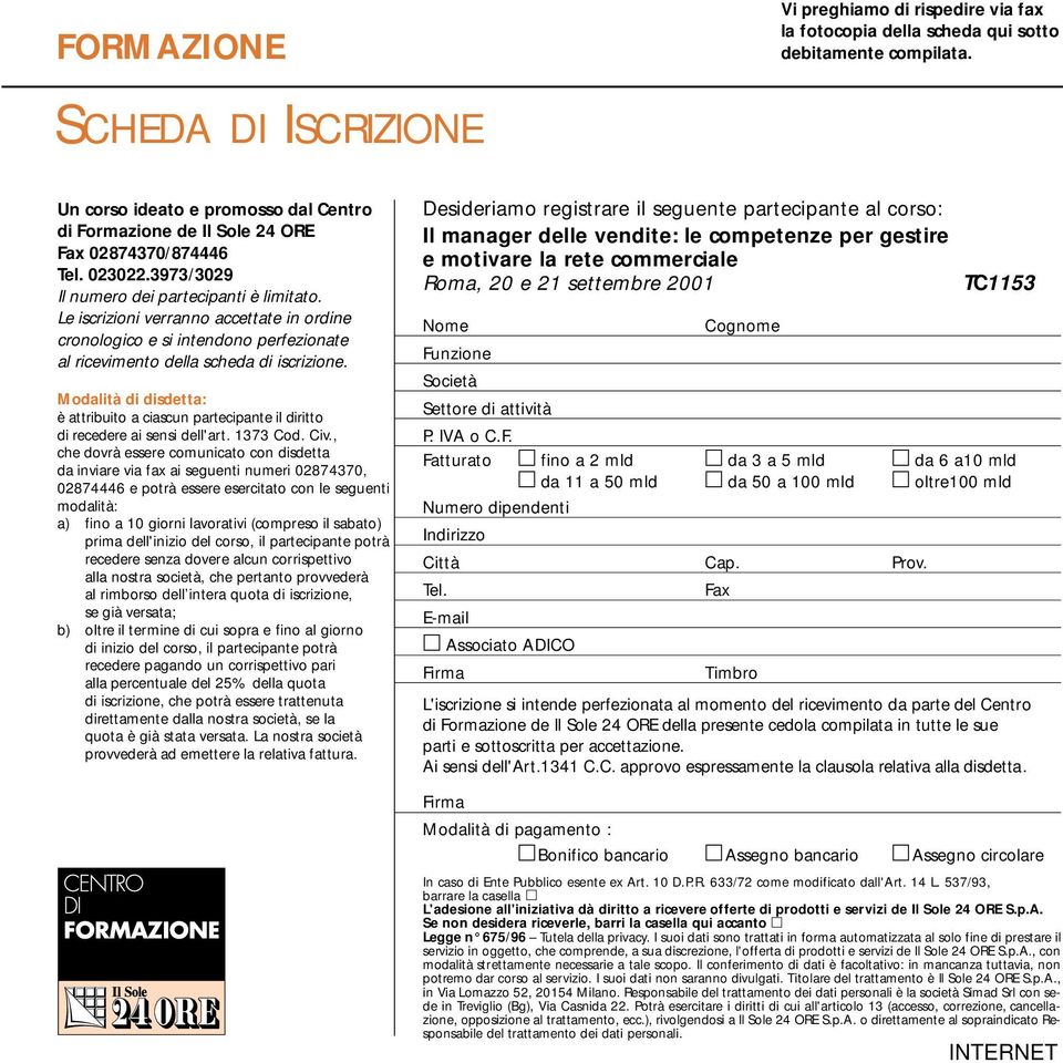 Le iscrizioni verranno accettate in ordine cronologico e si intendono perfezionate al ricevimento della scheda di iscrizione.