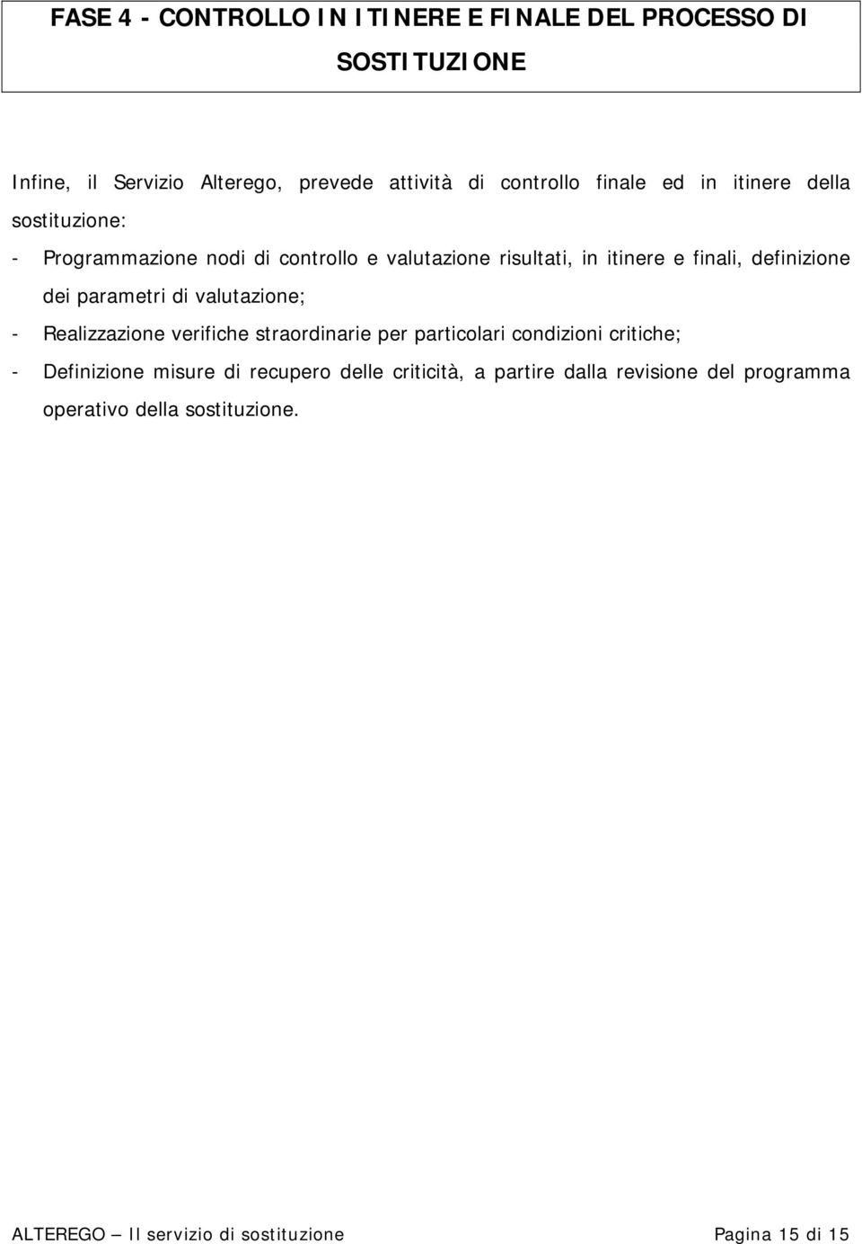 parametri di valutazione; - Realizzazione verifiche straordinarie per particolari condizioni critiche; - Definizione misure di recupero