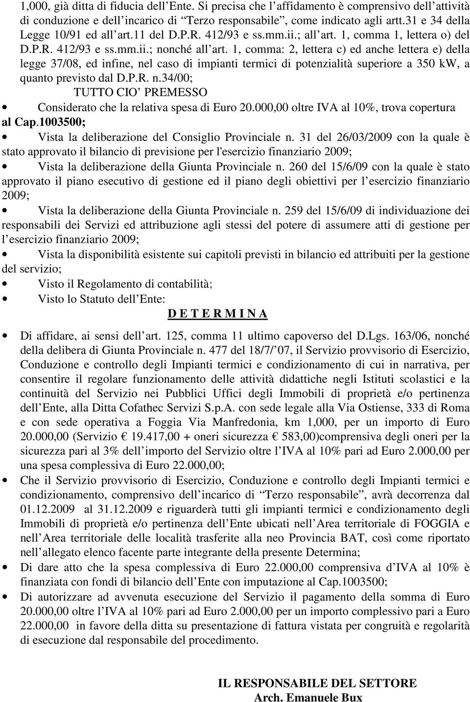 1, comma: 2, lettera c) ed anche lettera e) della legge 37/08, ed infine, nel caso di impianti termici di potenzialità superiore a 350 kw, a quanto previsto dal D.P.R. n.34/00; TUTTO CIO PREMESSO Considerato che la relativa spesa di Euro 20.