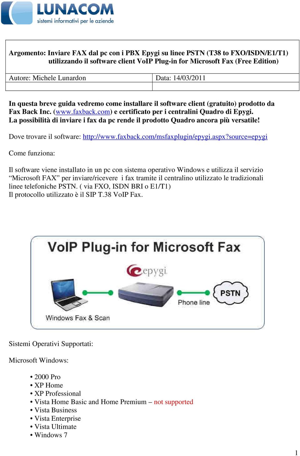 La possibilità di inviare i fax da pc rende il prodotto Quadro ancora più versatile! Dove trovare il software: http://www.faxback.com/msfaxplugin/epygi.aspx?