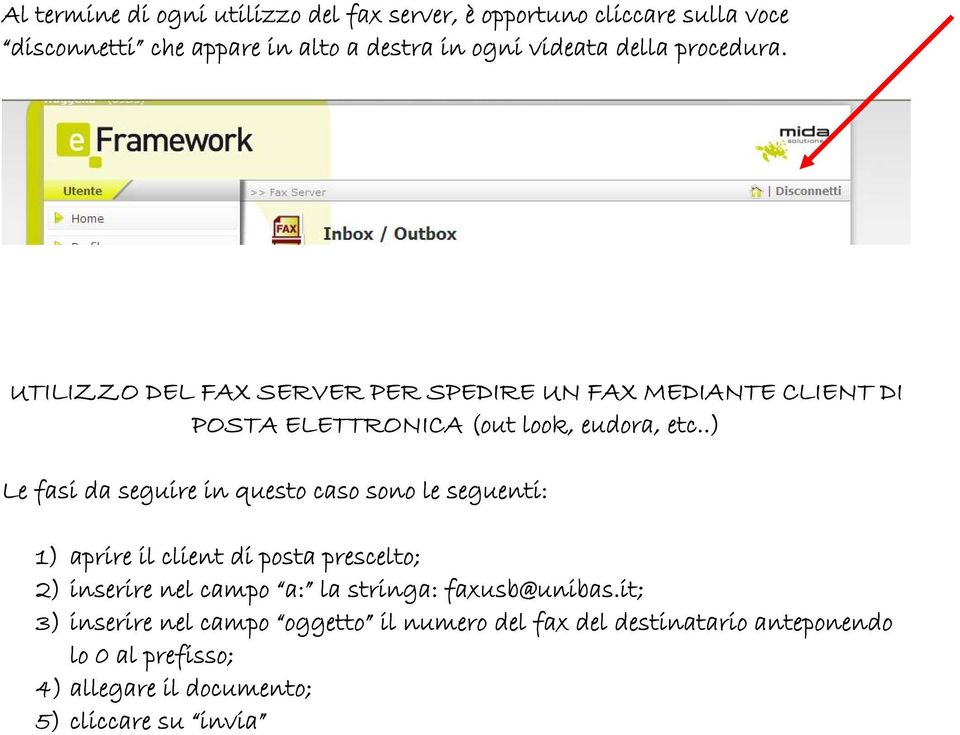 .) Le fasi da seguire in questo caso sono le seguenti: 1) aprire il client di posta prescelto; 2) inserire nel campo a: la stringa: