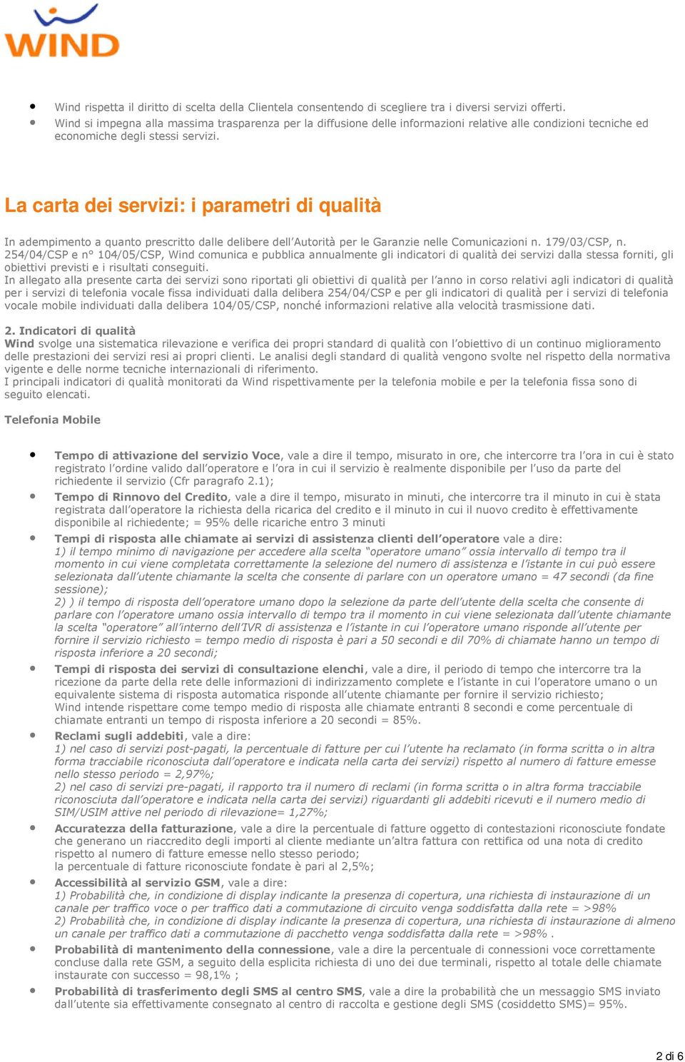 La carta dei servizi: i parametri di qualità In adempimento a quanto prescritto dalle delibere dell Autorità per le Garanzie nelle Comunicazioni n. 179/03/CSP, n.