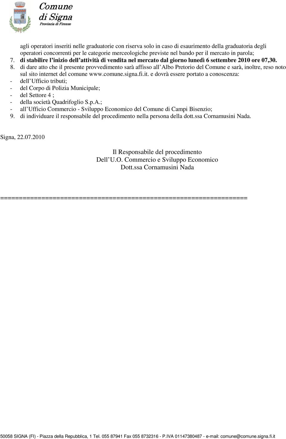 di dare atto che il presente provvedimento sarà affisso all Albo Pretorio del Comune e sarà, inoltre, reso noto sul sito