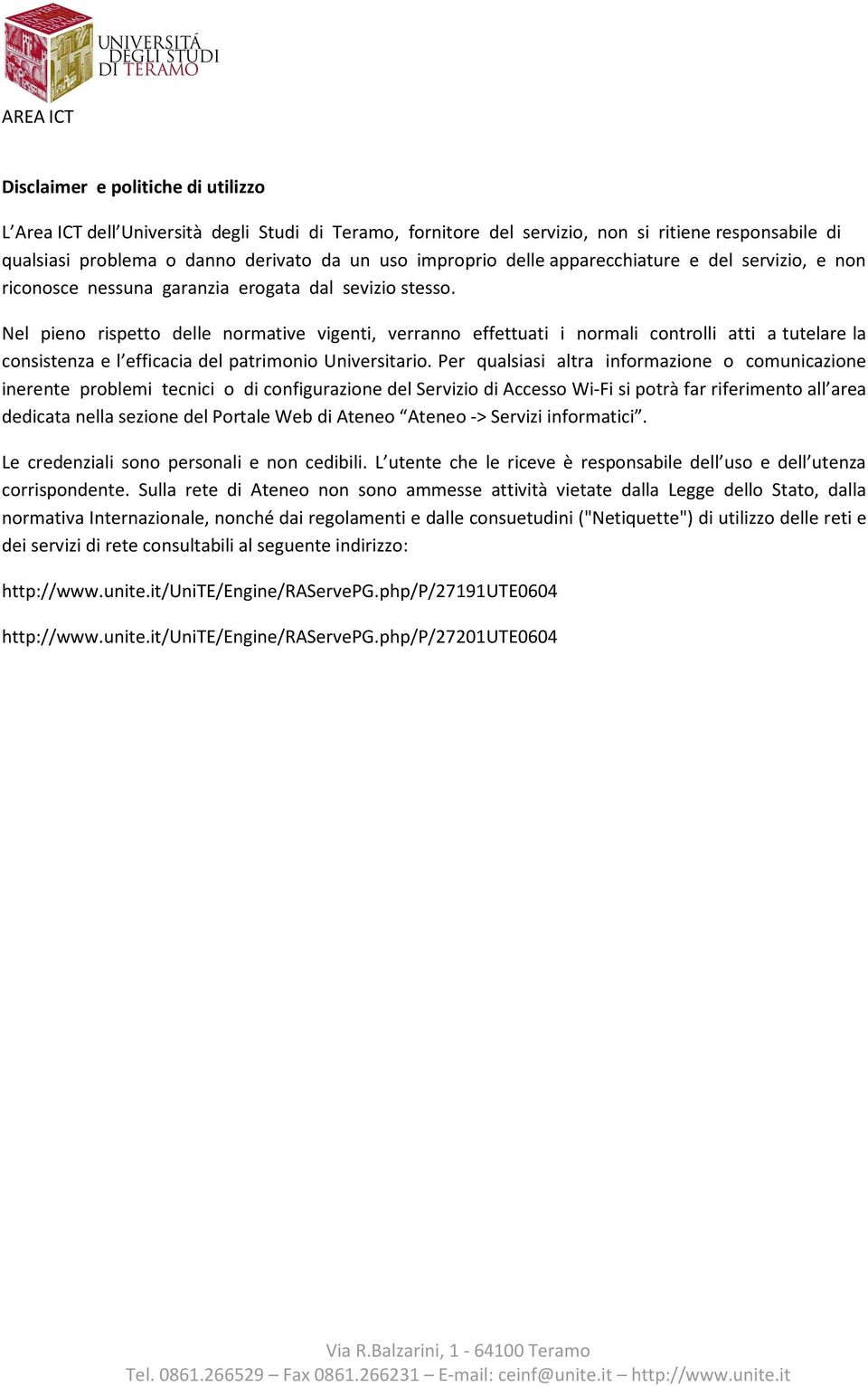 Nel pieno rispetto delle normative vigenti, verranno effettuati i normali controlli atti a tutelare la consistenza e l efficacia del patrimonio Universitario.