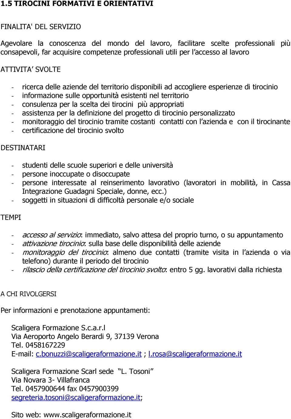 per la scelta dei tirocini più appropriati - assistenza per la definizione del progetto di tirocinio personalizzato - monitoraggio del tirocinio tramite costanti contatti con l azienda e con il