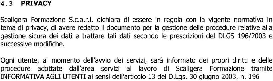 procedure relative alla gestione sicura dei dati e trattare tali dati secondo le prescrizioni del DLGS 196/2003 e successive