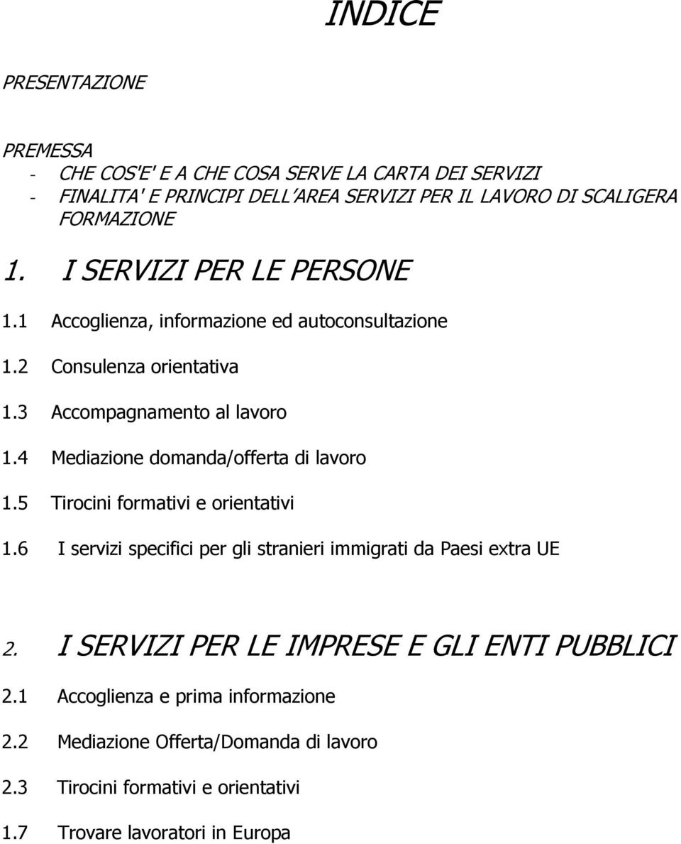 4 Mediazione domanda/offerta di lavoro 1.5 Tirocini formativi e orientativi 1.6 I servizi specifici per gli stranieri immigrati da Paesi extra UE 2.