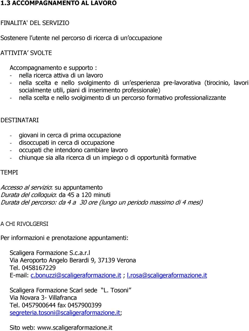 professionalizzante DESTINATARI - giovani in cerca di prima occupazione - disoccupati in cerca di occupazione - occupati che intendono cambiare lavoro - chiunque sia alla ricerca di un impiego o di