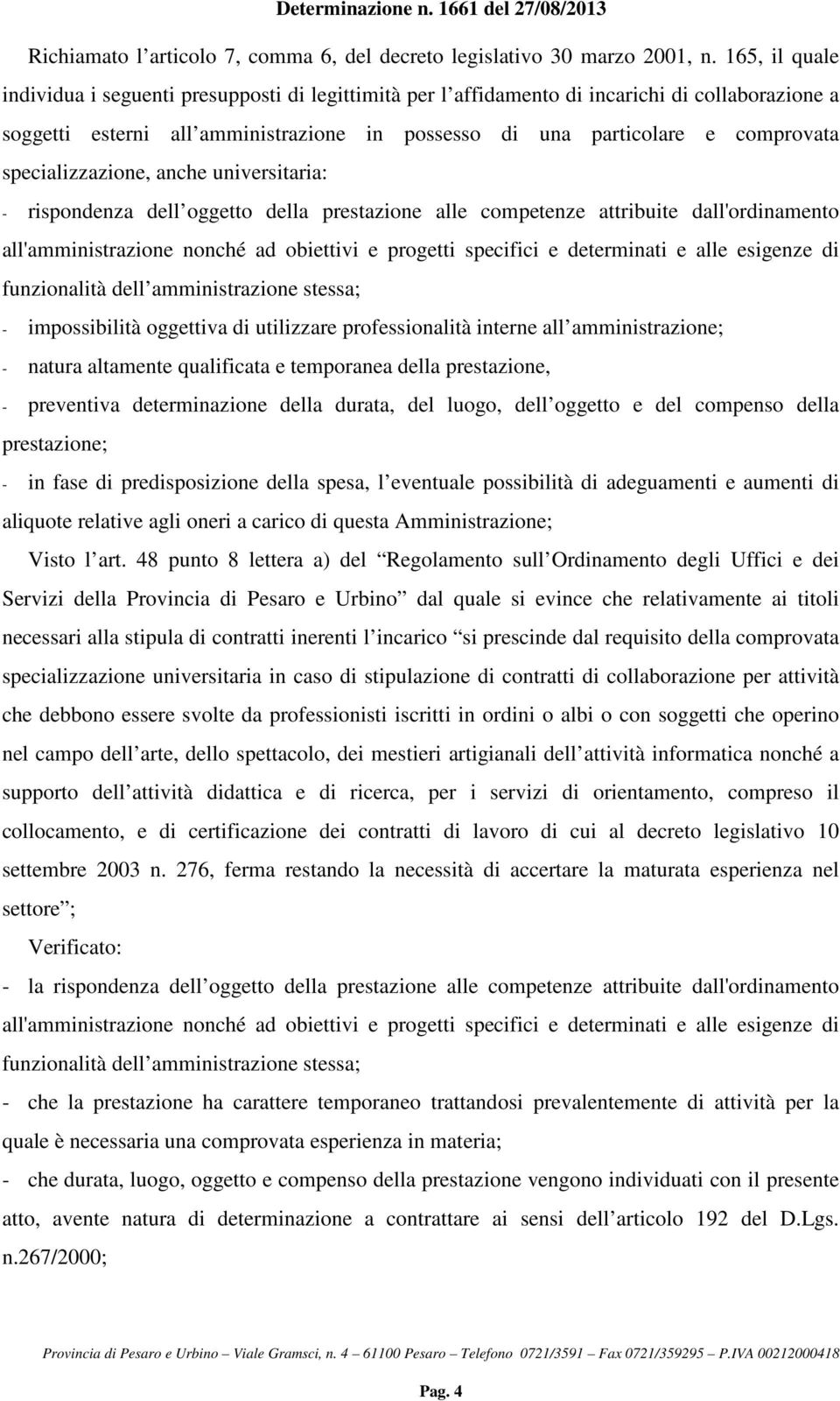 specializzazione, anche universitaria: - rispondenza dell oggetto della prestazione alle competenze attribuite dall'ordinamento all'amministrazione nonché ad obiettivi e progetti specifici e