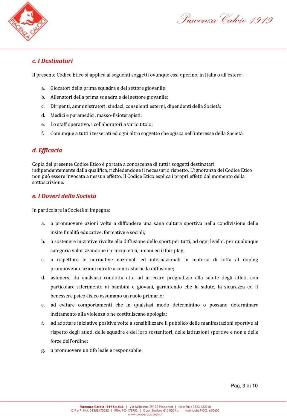 Lo staff operativo, i collaboratori a vario titolo; f. Comunque a tutti i tesserati ed ogni altro soggetto che agisca nell interesse de