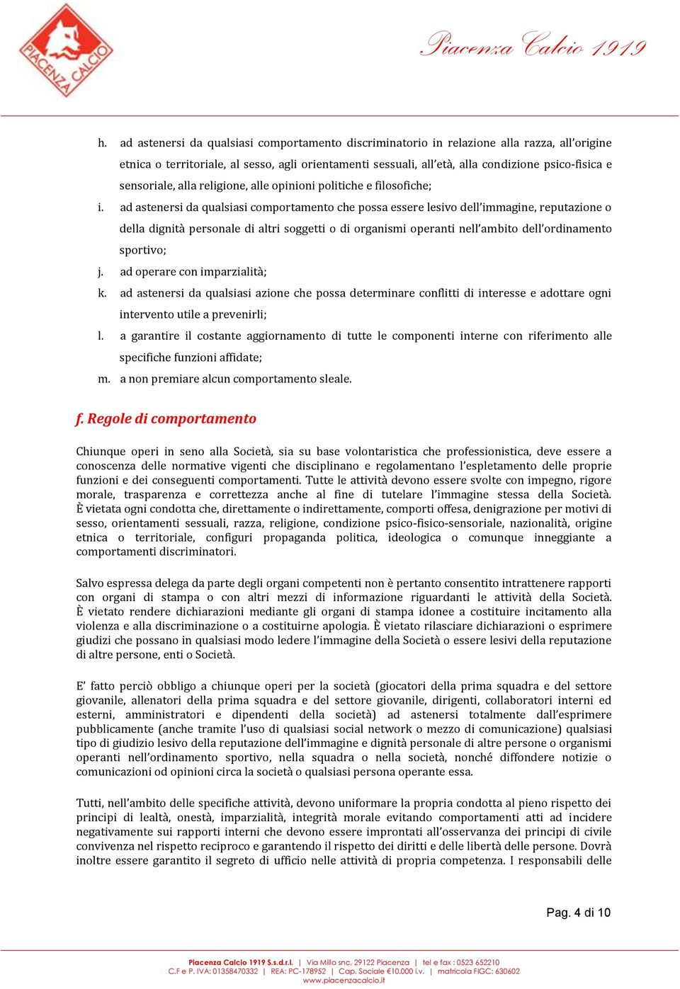 ad astenersi da qualsiasi comportamento che possa essere lesivo dell immagine, reputazione o della dignità personale di altri soggetti o di organismi operanti nell ambito dell ordinamento sportivo; j.