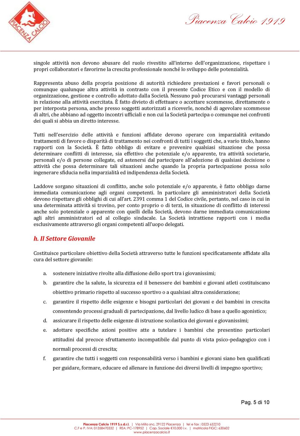 organizzazione, gestione e controllo adottato dalla Società. Nessuno può procurarsi vantaggi personali in relazione alla attività esercitata.