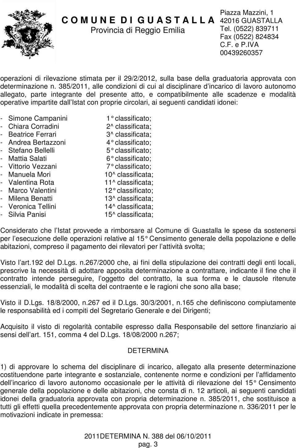 con proprie circolari, ai seguenti candidati idonei: - Simone Campanini 1 classificato; - Chiara Corradini 2^ classificata; - Beatrice Ferrari 3^ classificata; - Andrea Bertazzoni 4 classificato; -