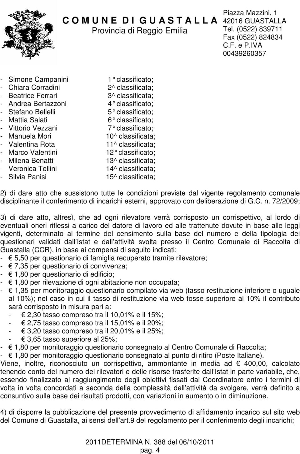 Tellini 14^ classificata; - Silvia Panisi 15^ classificata; 2) di dare atto che sussistono tutte le condizioni previste dal vigente regolamento comunale disciplinante il conferimento di incarichi