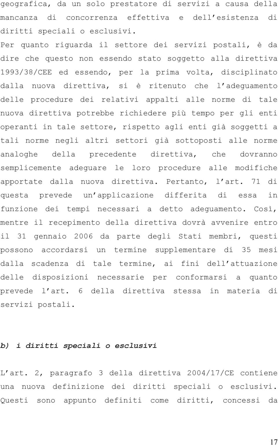 ritenuto che l adeguamento delle procedure dei relativi appalti alle norme di tale nuova direttiva potrebbe richiedere più tempo per gli enti operanti in tale settore, rispetto agli enti già soggetti