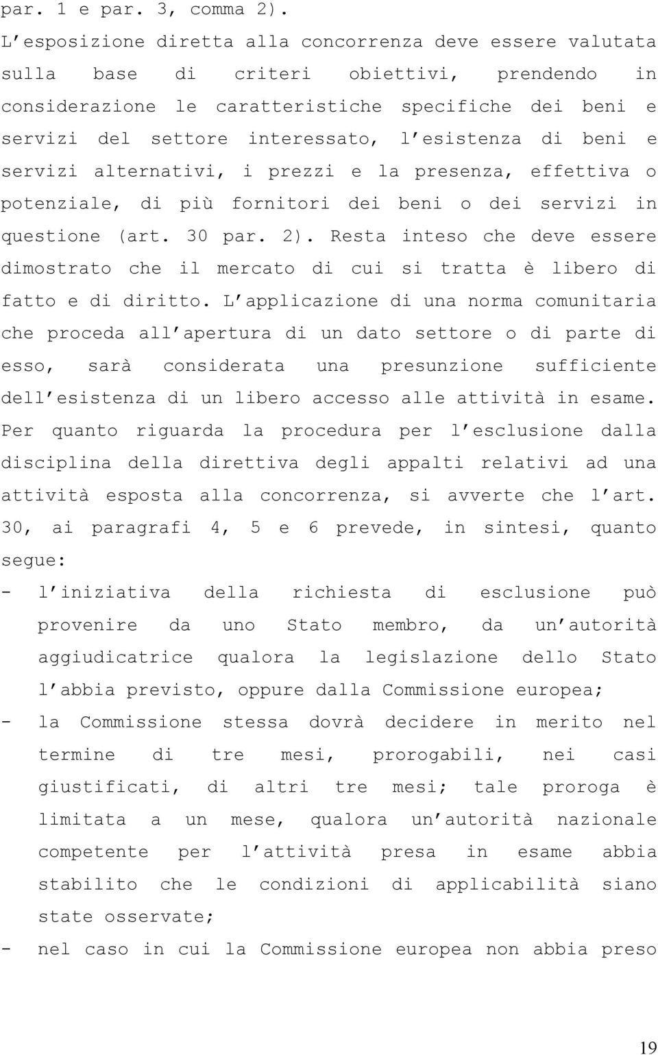 esistenza di beni e servizi alternativi, i prezzi e la presenza, effettiva o potenziale, di più fornitori dei beni o dei servizi in questione (art. 30 par. 2).