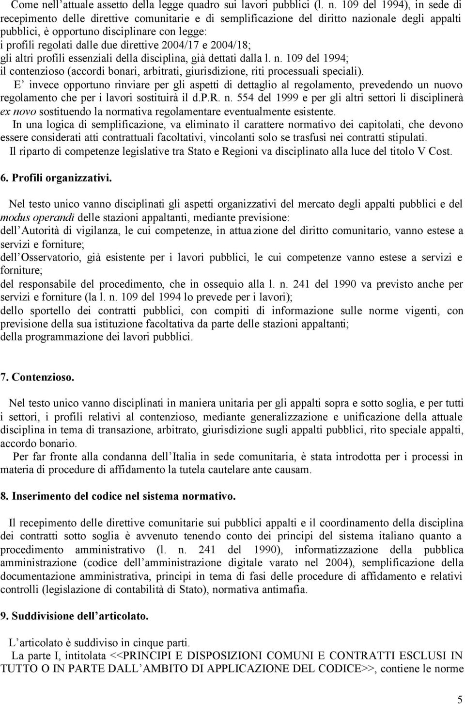 109 del 1994), in sede di recepimento delle direttive comunitarie e di semplificazione del diritto nazionale degli appalti pubblici, è opportuno disciplinare con legge: i profili regolati dalle due