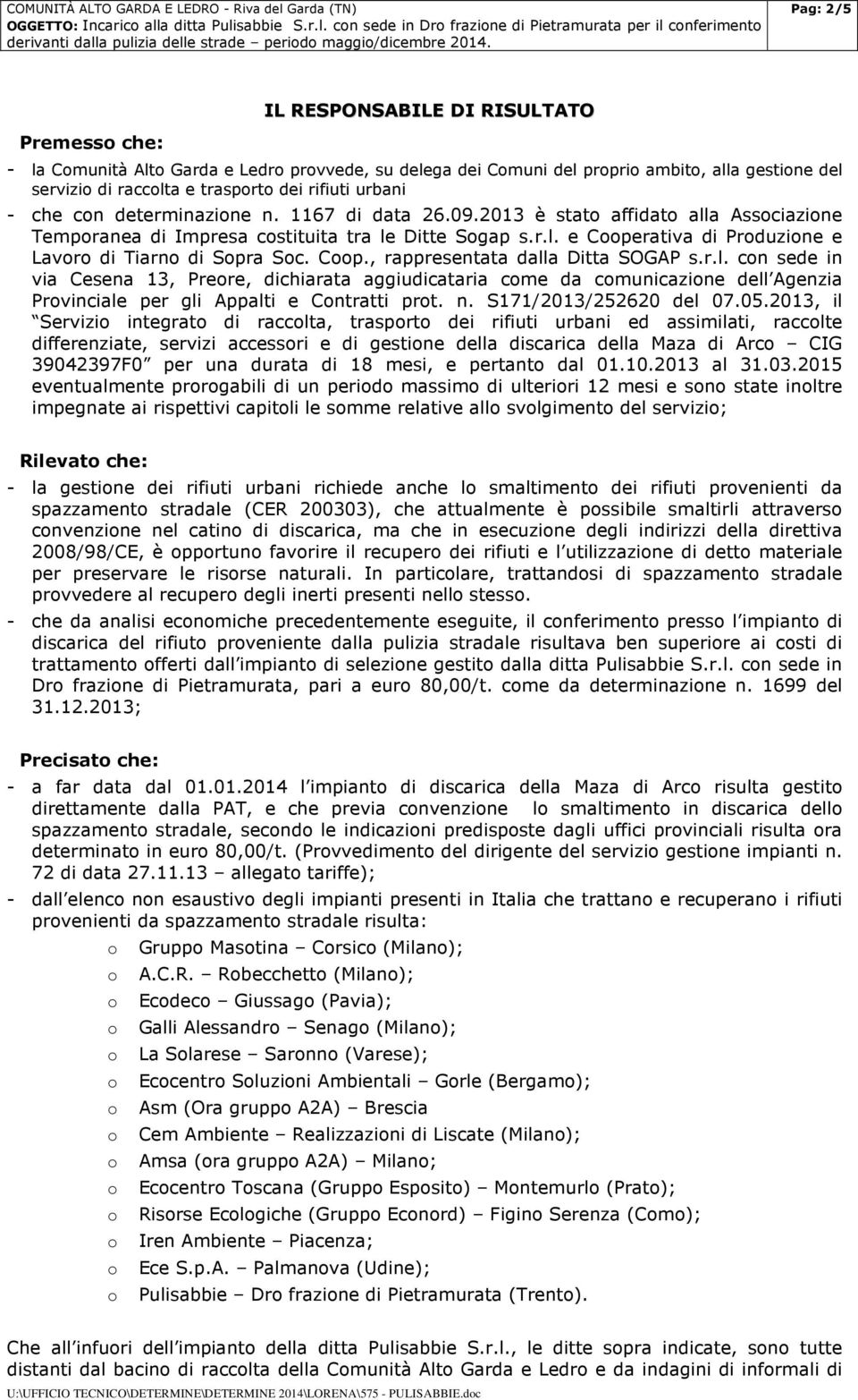 cn determinazine n. 1167 di data 26.09.2013 è stat affidat alla Assciazine Tempranea di Impresa cstituita tra le Ditte Sgap s.r.l. e Cperativa di Prduzine e Lavr di Tiarn di Spra Sc. Cp., rappresentata dalla Ditta SOGAP s.