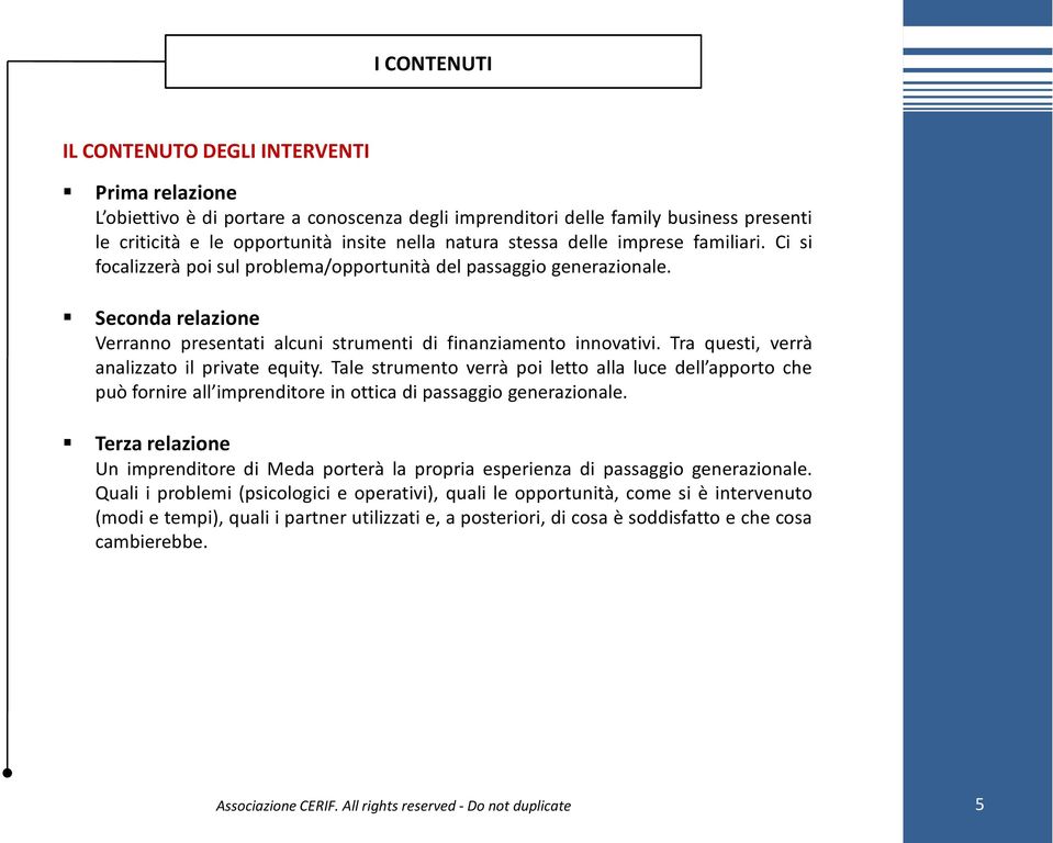 Tra questi, verrà analizzato il private equity. Tale strumento verrà poi letto alla luce dell apporto che può fornire all imprenditore in ottica di passaggio generazionale.