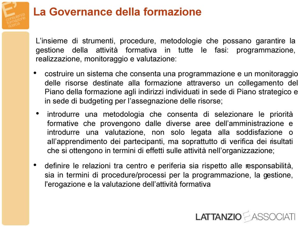 individuati in sede di Piano strategico e in sede di budgeting per l assegnazione delle risorse; introdurre una metodologia che consenta di selezionare le priorità formative che provengono dalle