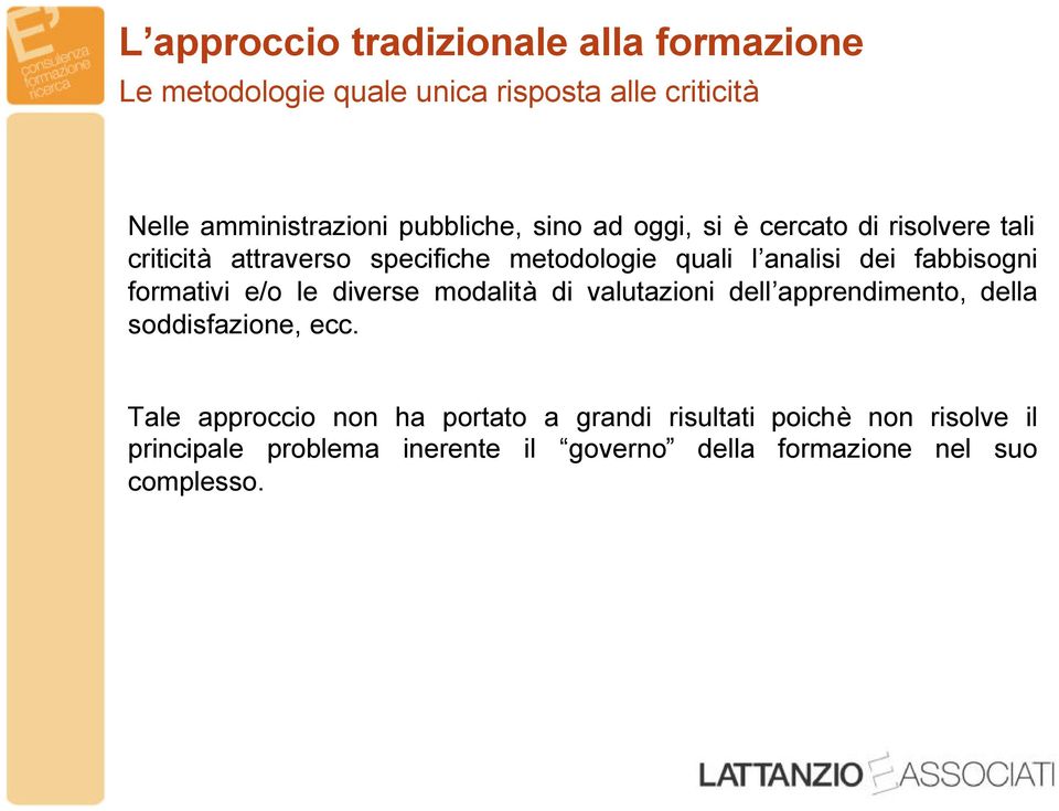 fabbisogni formativi e/o le diverse modalità di valutazioni dell apprendimento, della soddisfazione, ecc.