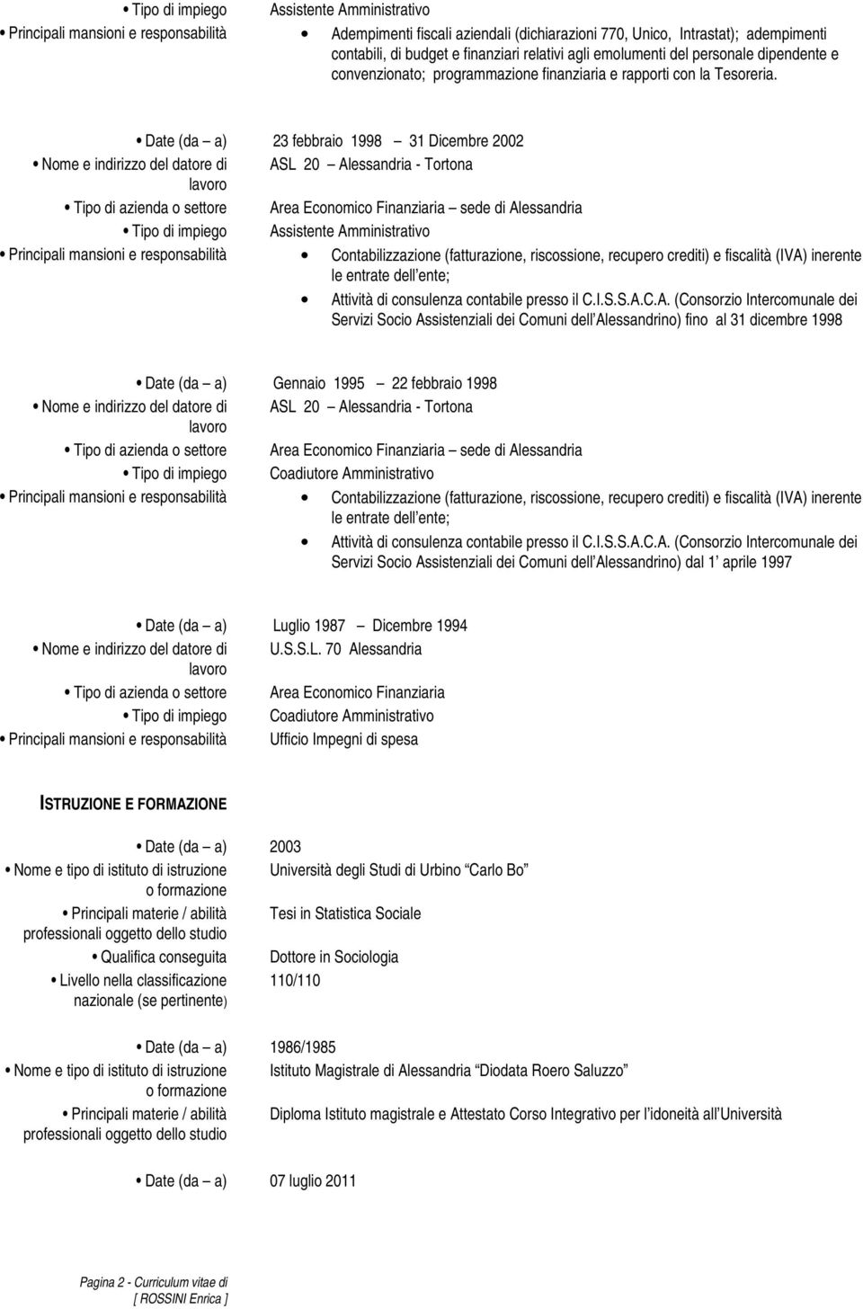 Date (da a) 23 febbraio 1998 31 Dicembre 2002 Tipo di azienda o settore Area Economico Finanziaria sede di Alessandria Tipo di impiego Assistente Amministrativo Principali mansioni e responsabilità