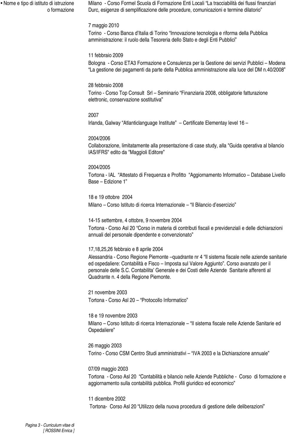 febbraio 2009 Bologna - Corso ETA3 Formazione e Consulenza per la Gestione dei servizi Pubblici Modena La gestione dei pagamenti da parte della Pubblica amministrazione alla luce del DM n.