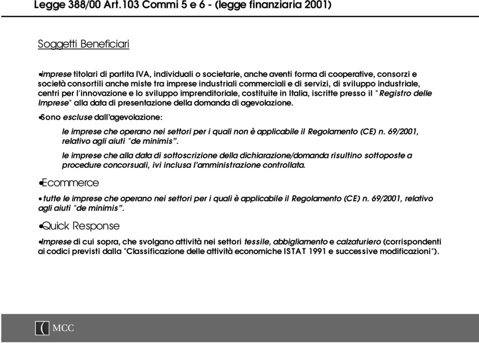 agevolazione. Sono escluse dall agevolazione: le imprese che operano nei settori per i quali non è applicabile il Regolamento (CE) n. 69/2001, relativo agli aiuti "de minimis.