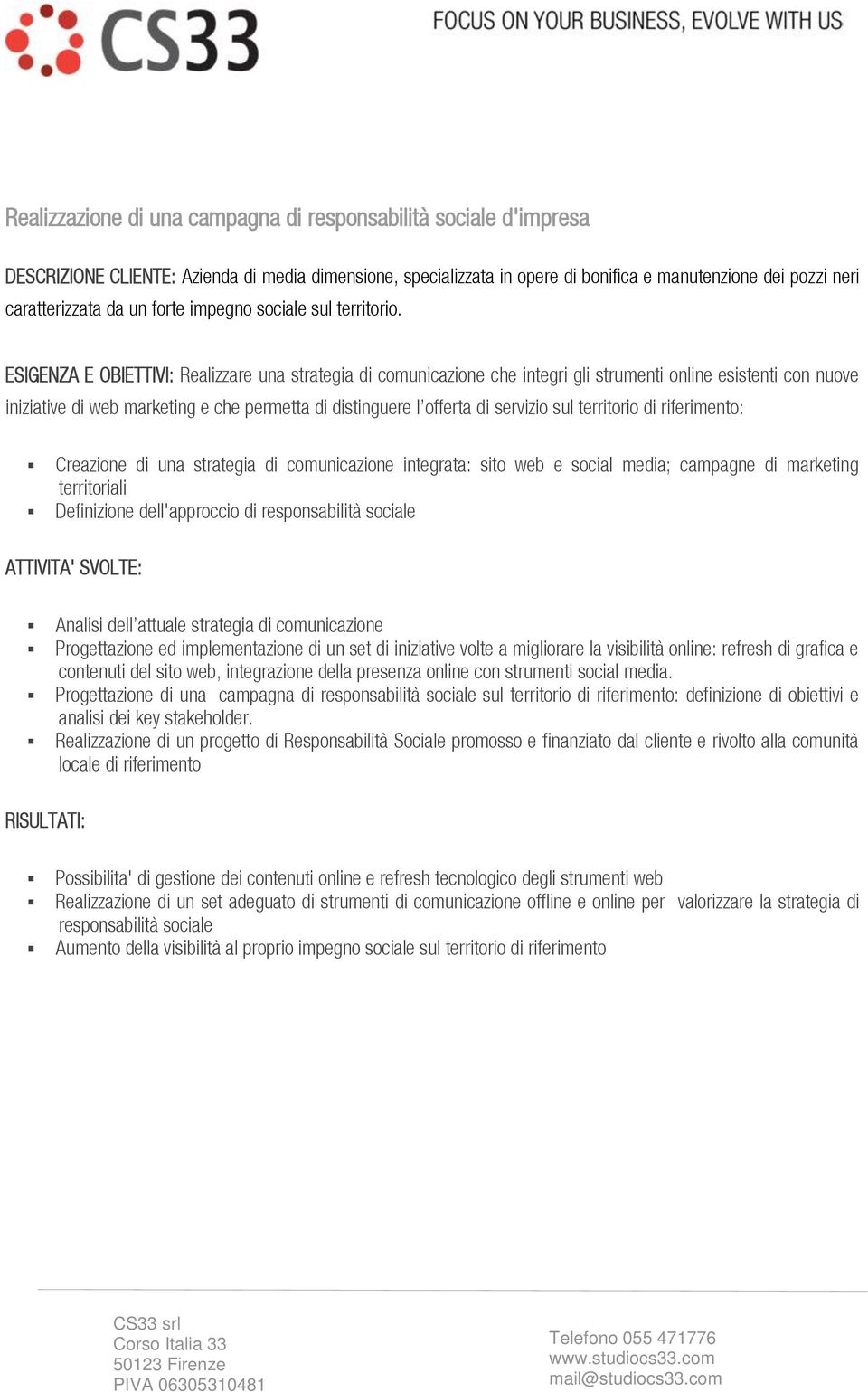 ESIGENZA E OBIETTIVI: Realizzare una strategia di comunicazione che integri gli strumenti online esistenti con nuove iniziative di web marketing e che permetta di distinguere l offerta di servizio