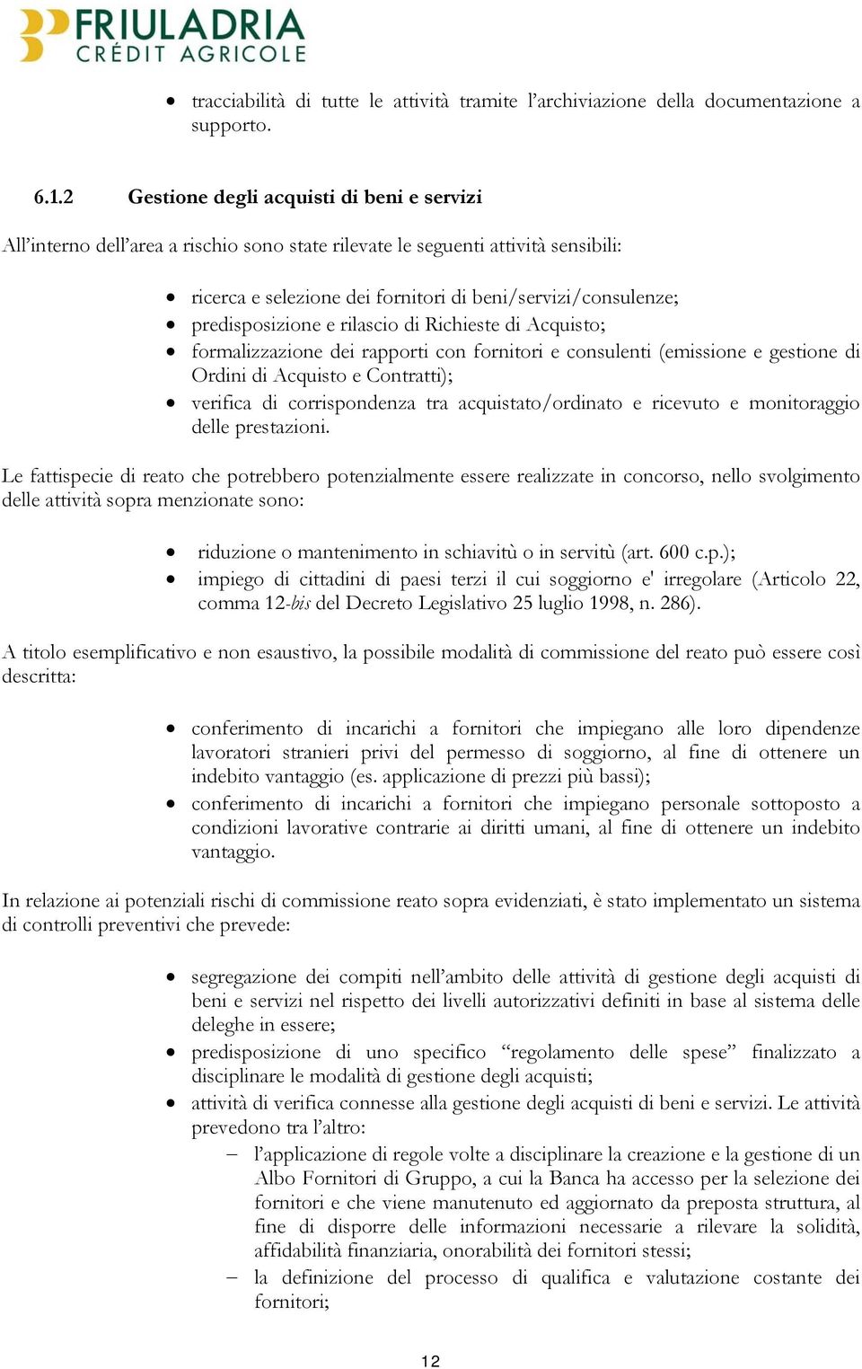 predisposizione e rilascio di Richieste di Acquisto; formalizzazione dei rapporti con fornitori e consulenti (emissione e gestione di Ordini di Acquisto e Contratti); verifica di corrispondenza tra