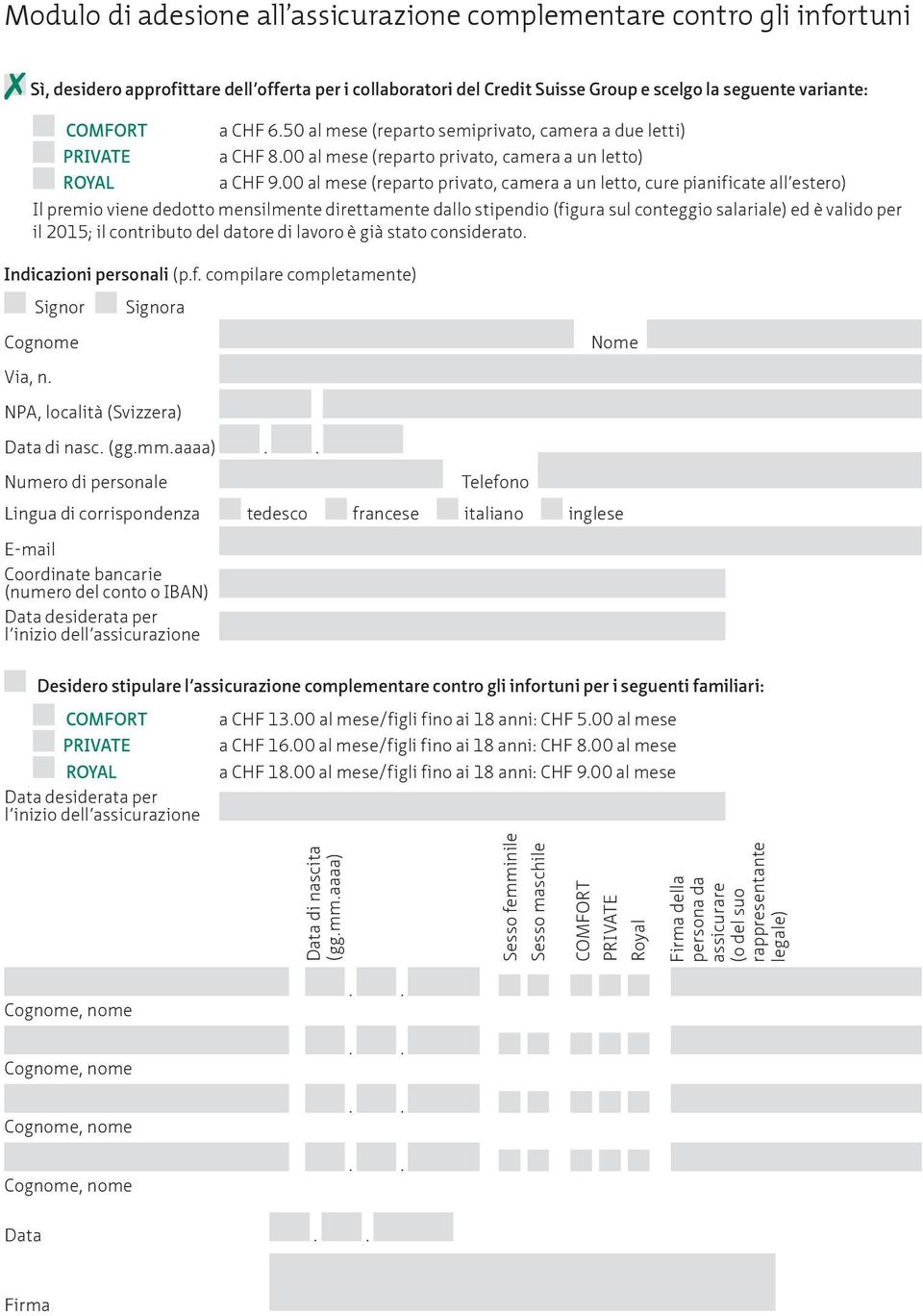 00 al mese (reparto privato, camera a un letto, cure pianificate all estero) Il premio viene dedotto mensilmente direttamente dallo stipendio (figura sul conteggio salariale) ed è valido per il 2015;