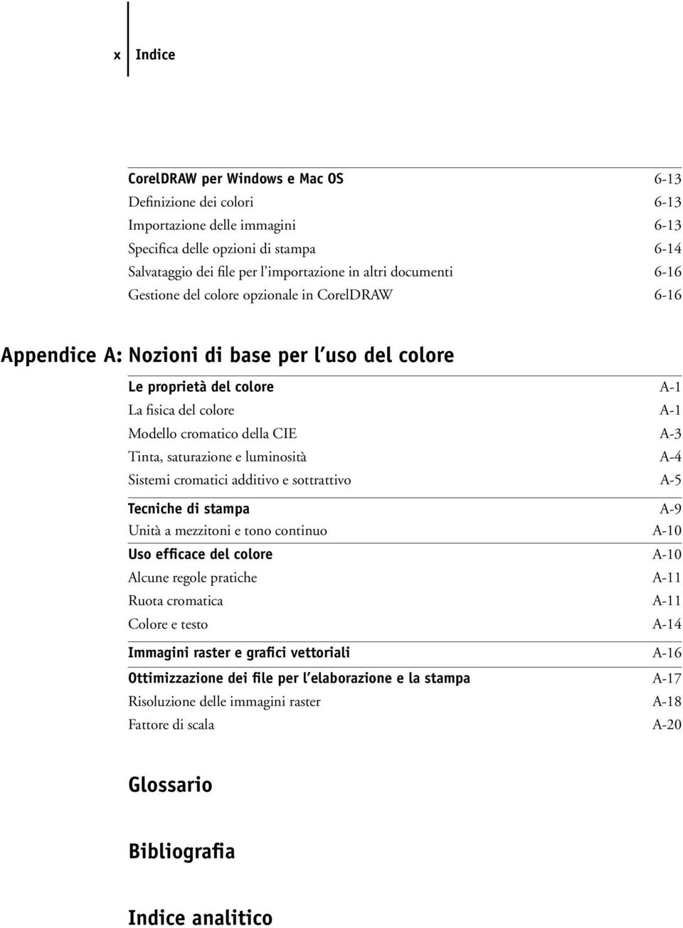 Tinta, saturazione e luminosità A-4 Sistemi cromatici additivo e sottrattivo A-5 Tecniche di stampa A-9 Unità a mezzitoni e tono continuo A-10 Uso efficace del colore A-10 Alcune regole pratiche A-11