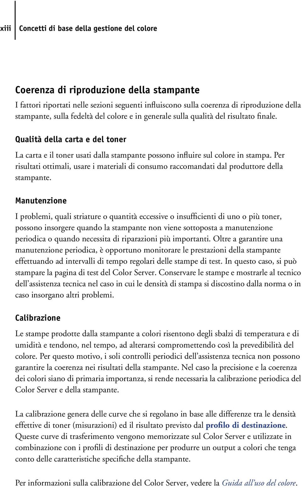 Per risultati ottimali, usare i materiali di consumo raccomandati dal produttore della stampante.