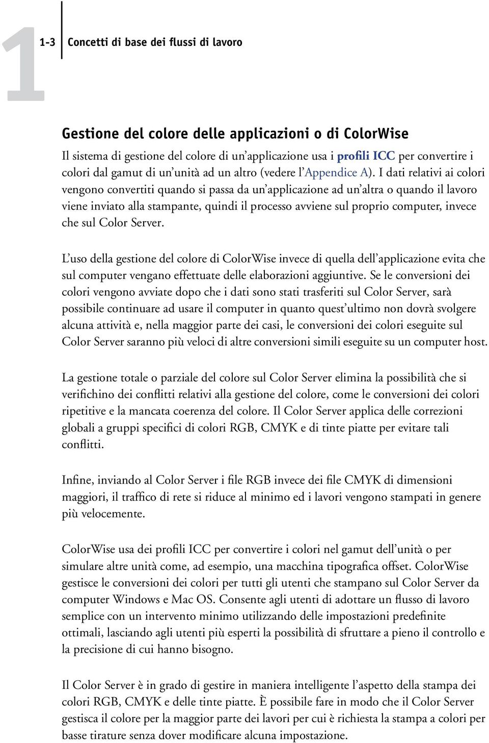 I dati relativi ai colori vengono convertiti quando si passa da un applicazione ad un altra o quando il lavoro viene inviato alla stampante, quindi il processo avviene sul proprio computer, invece