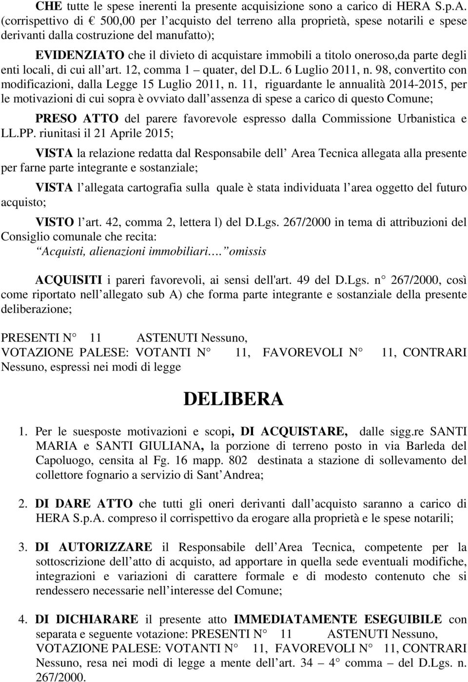 (corrispettivo di 500,00 per l acquisto del terreno alla proprietà, spese notarili e spese derivanti dalla costruzione del manufatto); EVIDENZIATO che il divieto di acquistare immobili a titolo