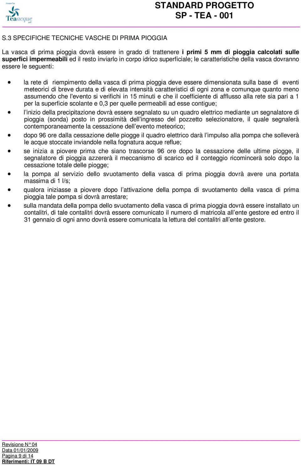 breve durata e di elevata intensità caratteristici di ogni zona e comunque quanto meno assumendo che l'evento si verifichi in 15 minuti e che il coefficiente di afflusso alla rete sia pari a 1 per la