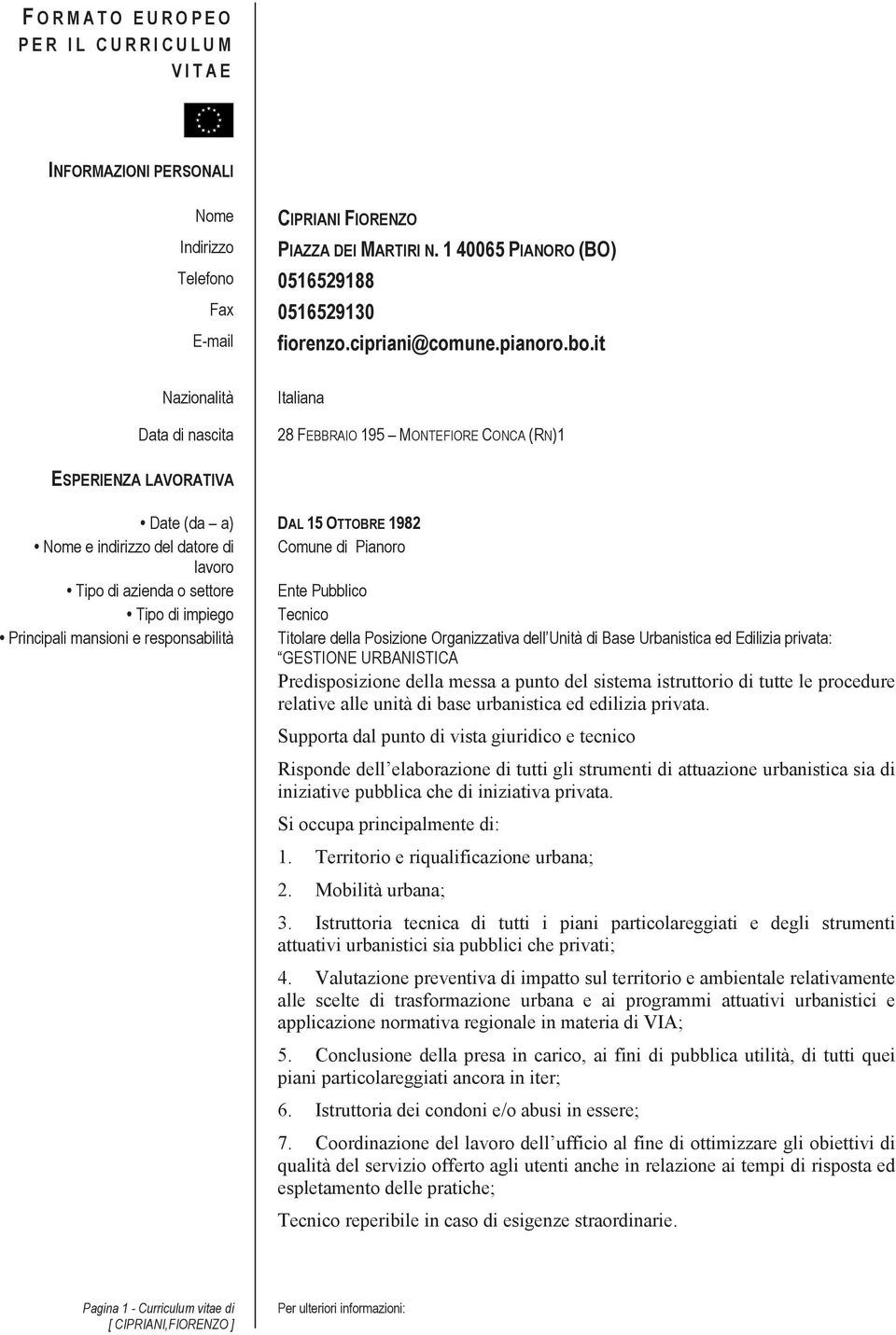 Supporta dal punto di vista giuridico e tecnico Risponde dell elaborazione di tutti gli strumenti di attuazione urbanistica sia di iniziative pubblica che di iniziativa privata.