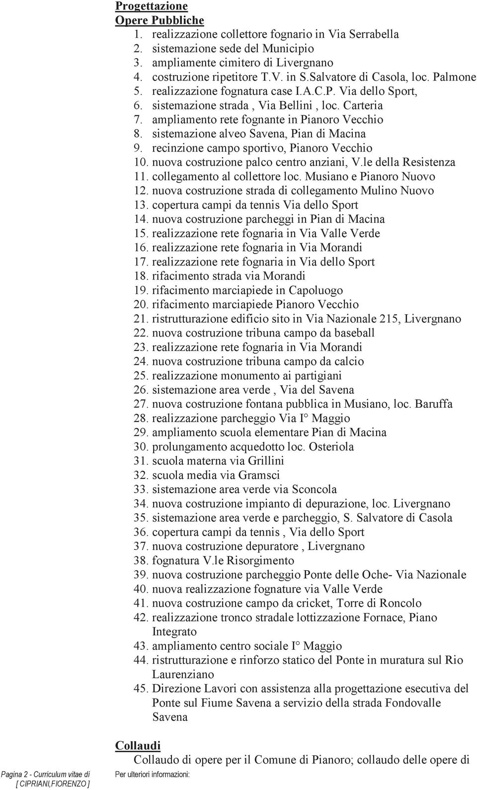 sistemazione alveo Savena, Pian di Macina 9. recinzione campo sportivo, Pianoro Vecchio 10. nuova costruzione palco centro anziani, V.le della Resistenza 11. collegamento al collettore loc.