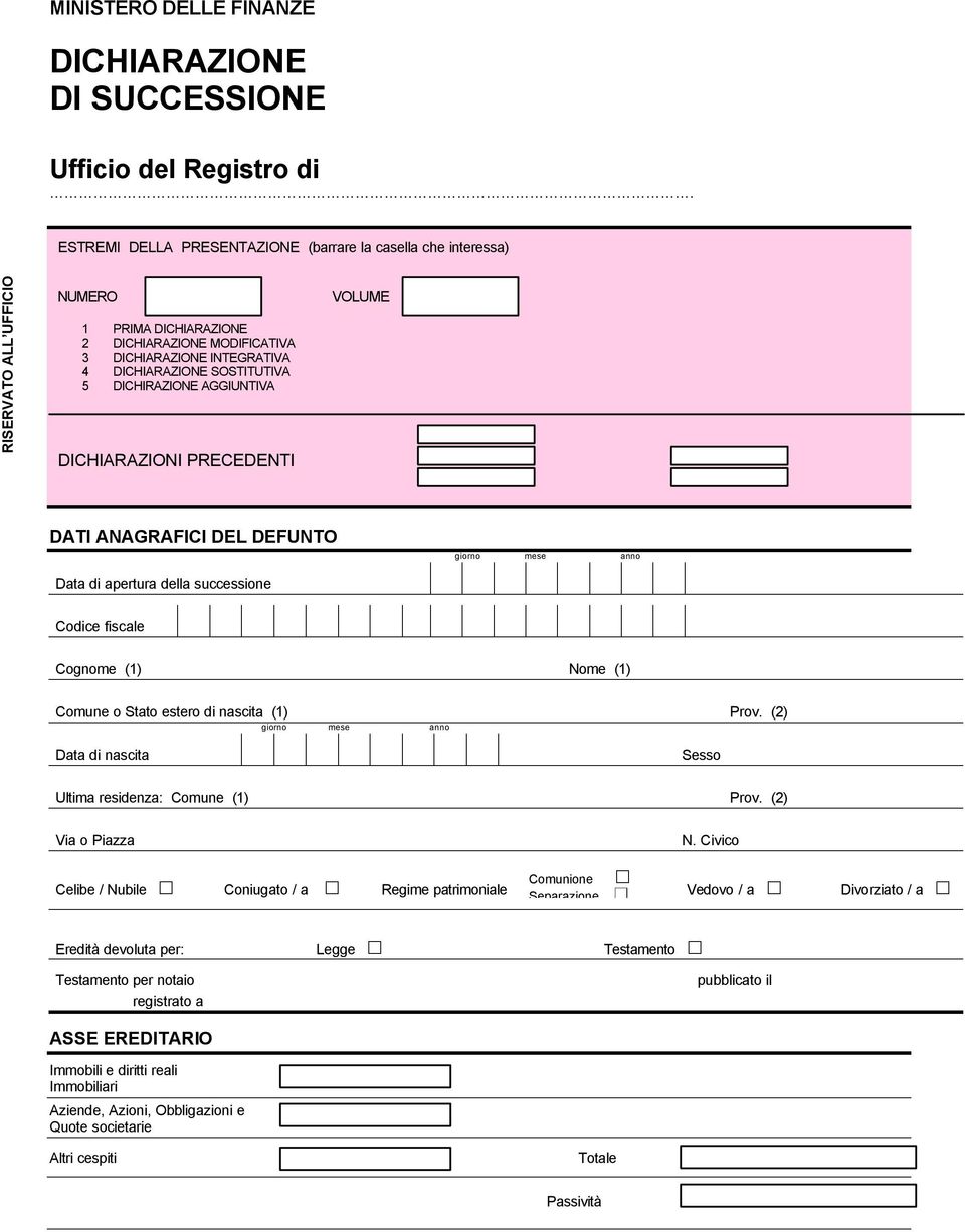 5 DICHIRAZIONE AGGIUNTIVA DICHIARAZIONI PRECEDENTI VOLUME DATI ANAGRAFICI DEL DEFUNTO giorno mese anno Data di apertura della successione fiscale Cognome (1) Nome (1) Comune o Stato estero di nascita