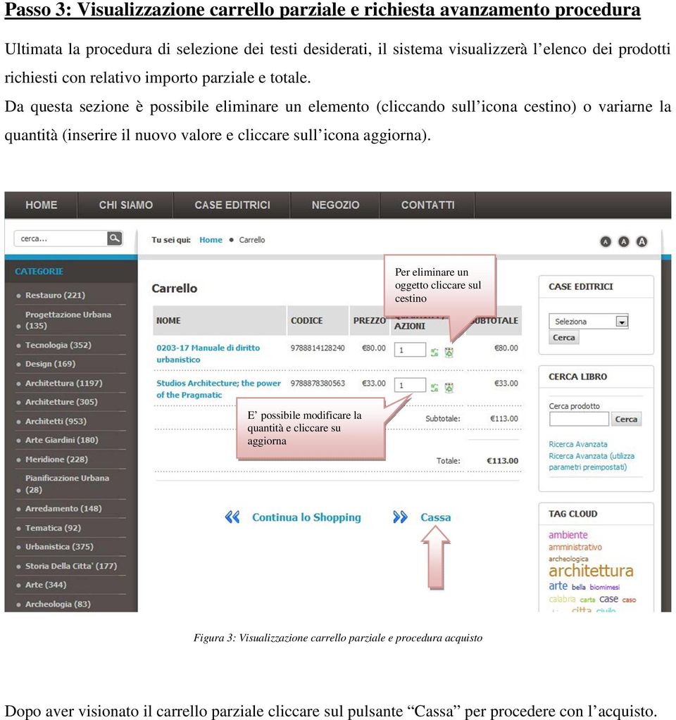 Da questa sezione è possibile eliminare un elemento (cliccando sull icona cestino) o variarne la quantità (inserire il nuovo valore e cliccare sull icona aggiorna).