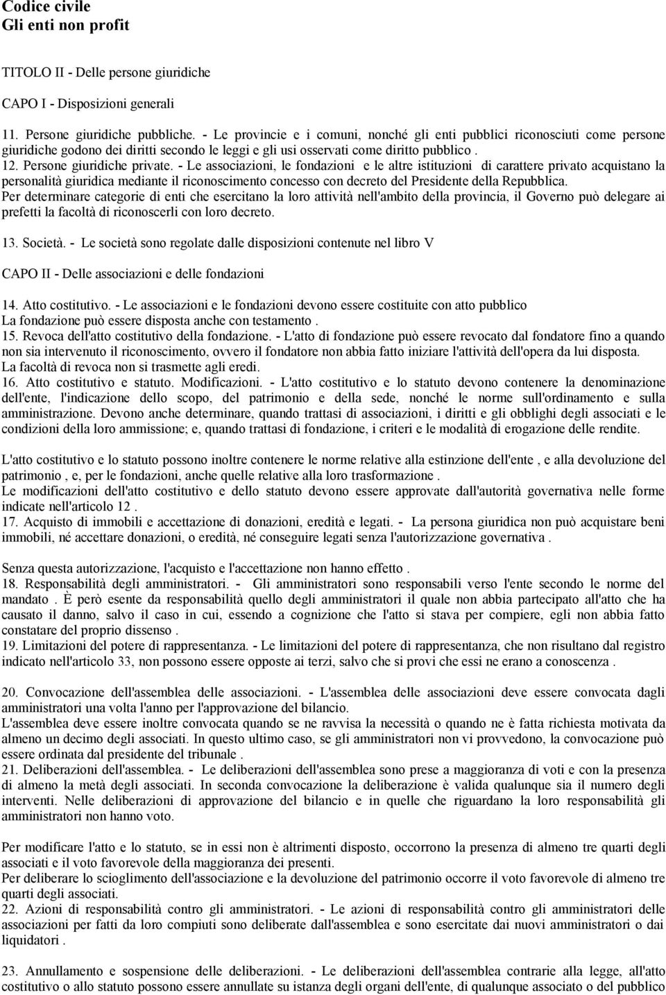 - Le associazioni, le fondazioni e le altre istituzioni di carattere privato acquistano la personalità giuridica mediante il riconoscimento concesso con decreto del Presidente della Repubblica.