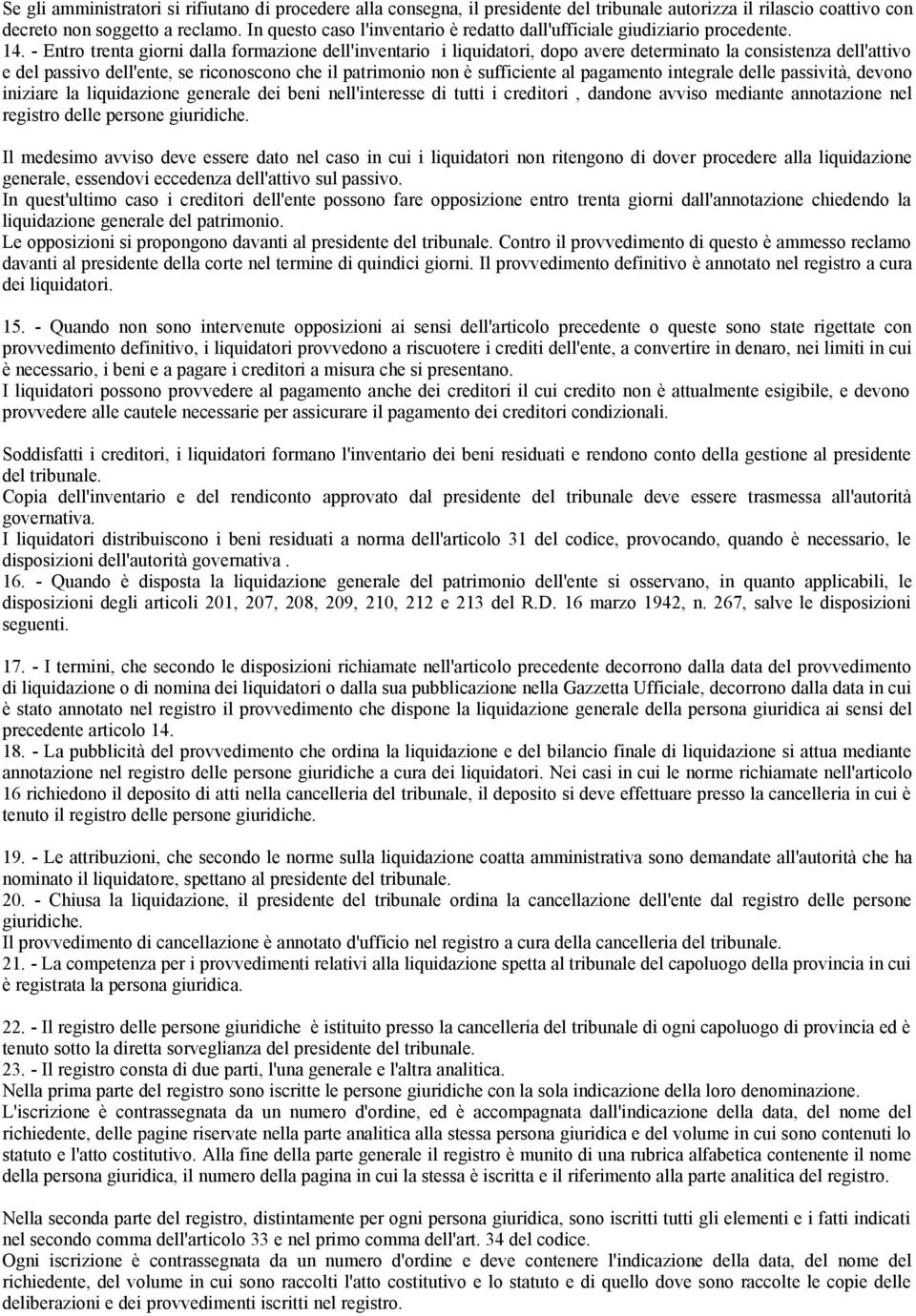 - Entro trenta giorni dalla formazione dell'inventario i liquidatori, dopo avere determinato la consistenza dell'attivo e del passivo dell'ente, se riconoscono che il patrimonio non è sufficiente al