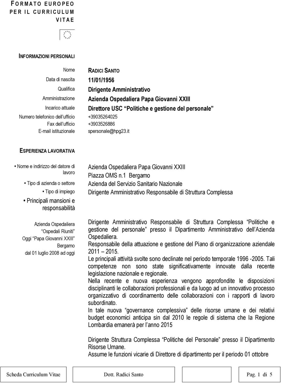 it Azienda Ospedaliera Papa Giovanni XXIII Direttore USC Politiche e gestione del personale ESPERIENZA LAVORATIVA Nome e indirizzo del datore di lavoro Tipo di azienda o settore Tipo di impiego