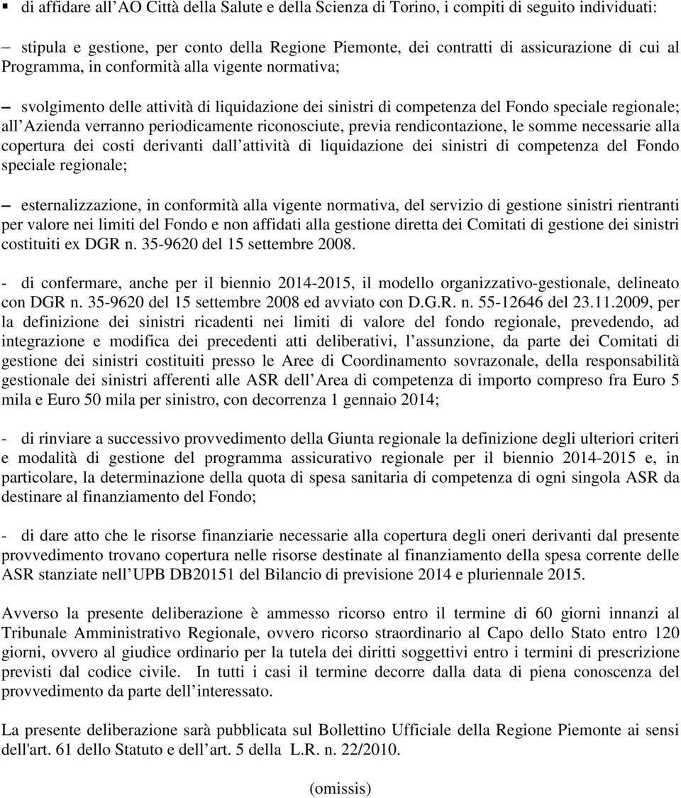 previa rendicontazione, le somme necessarie alla copertura dei costi derivanti dall attività di liquidazione dei sinistri di competenza del Fondo speciale regionale; esternalizzazione, in conformità